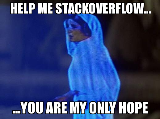 Meme of Princess Leia's hologram from Star Wars with the caption 'Help me StackOverflow... you are my only hope'